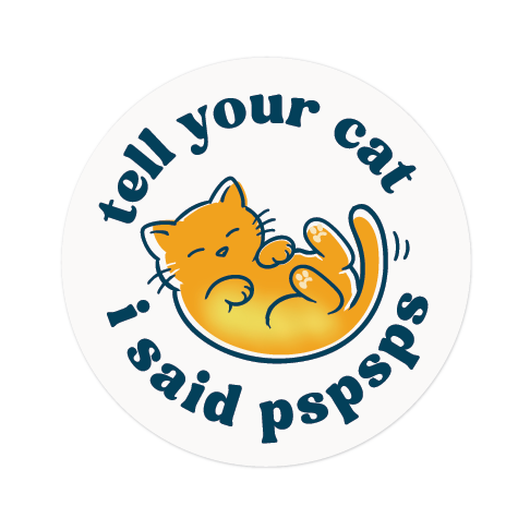 The Pet Foundry Tell Your Cat I Said Pspspsps Vinyl Sticker