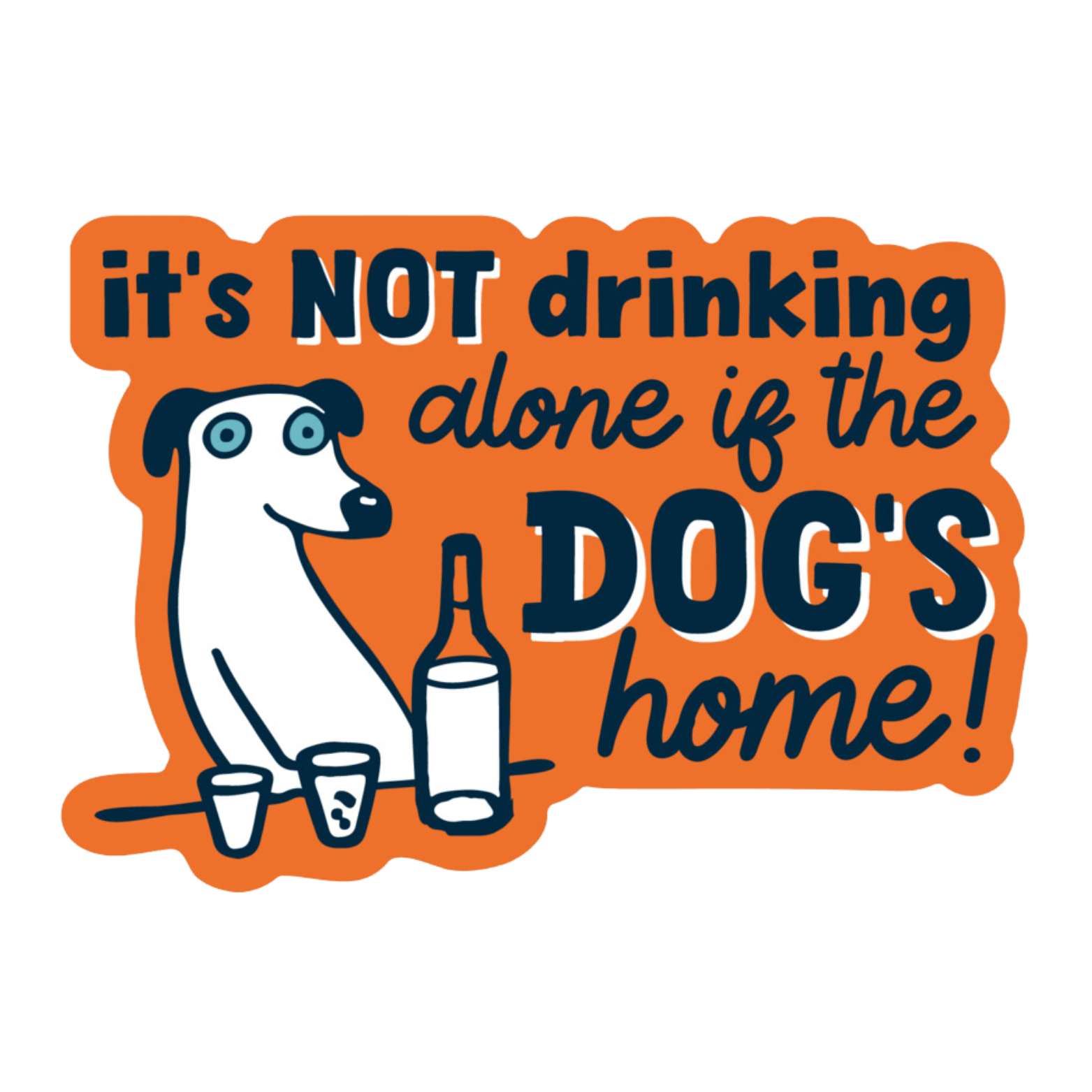 The Pet Foundry It's Not Drinking Alone if the Dog is Home Vinyl Sticker